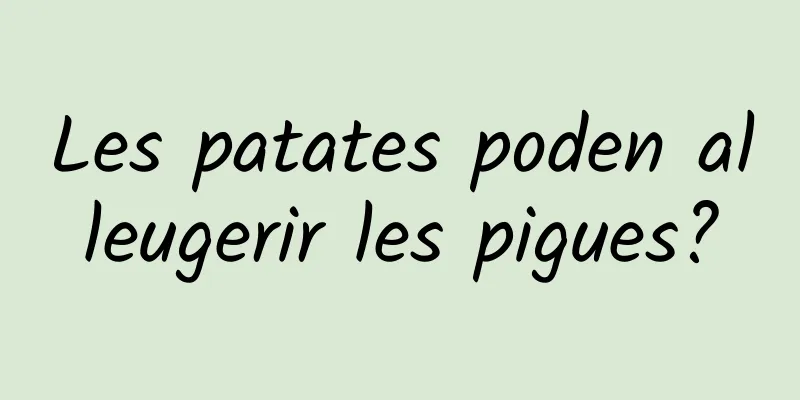 Les patates poden alleugerir les pigues?
