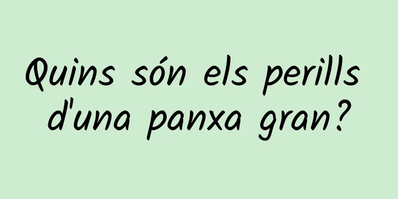 Quins són els perills d'una panxa gran?