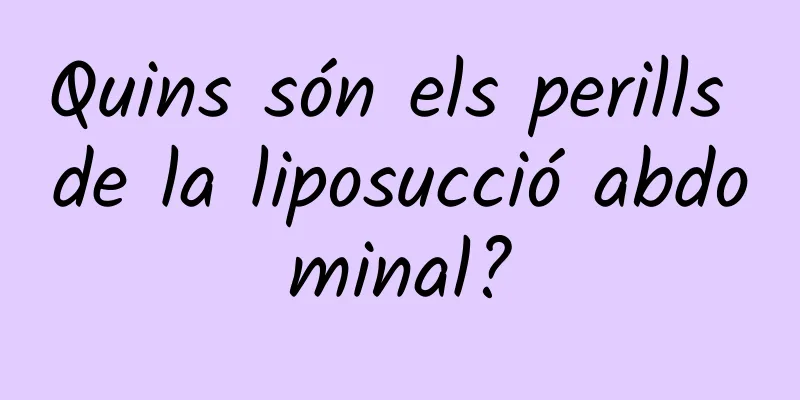 Quins són els perills de la liposucció abdominal?