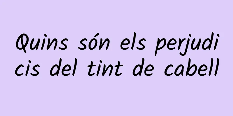 Quins són els perjudicis del tint de cabell