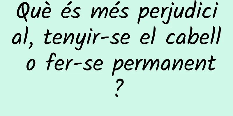 Què és més perjudicial, tenyir-se el cabell o fer-se permanent?