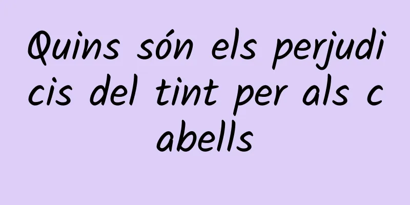 Quins són els perjudicis del tint per als cabells