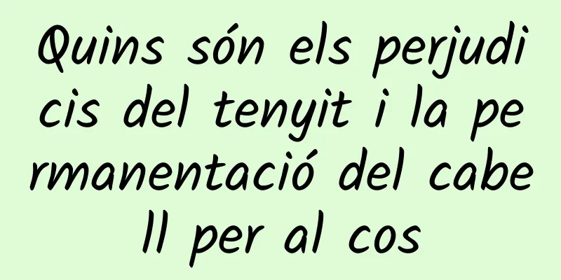 Quins són els perjudicis del tenyit i la permanentació del cabell per al cos
