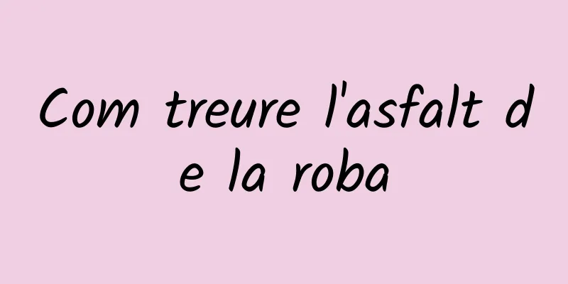 Com treure l'asfalt de la roba