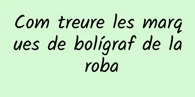 Com treure les marques de bolígraf de la roba