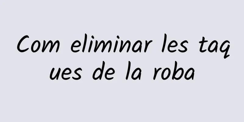 Com eliminar les taques de la roba