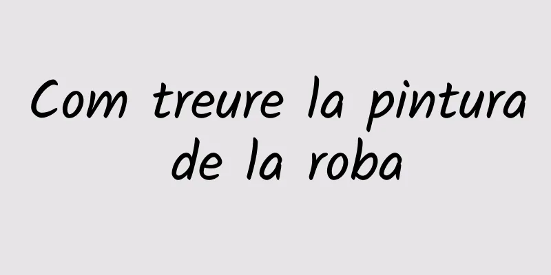 Com treure la pintura de la roba