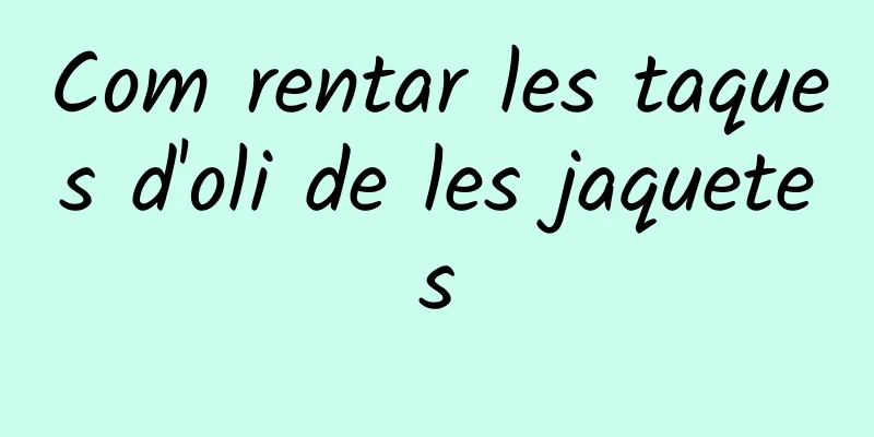 Com rentar les taques d'oli de les jaquetes
