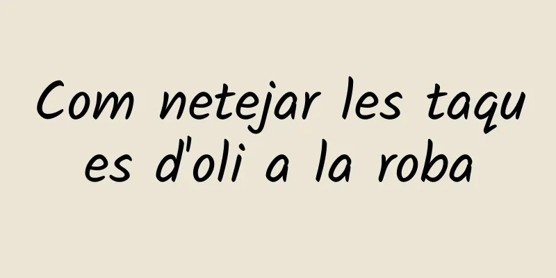 Com netejar les taques d'oli a la roba