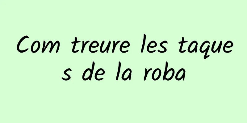 Com treure les taques de la roba
