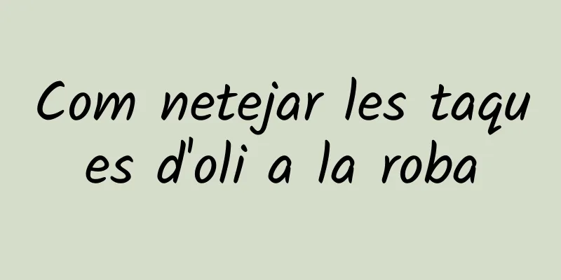 Com netejar les taques d'oli a la roba