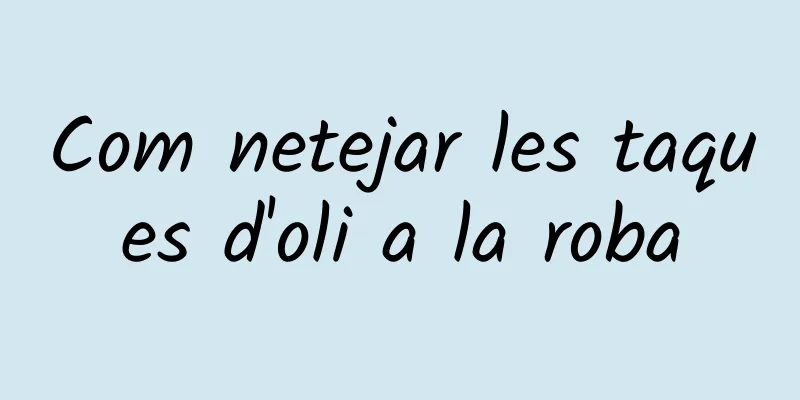 Com netejar les taques d'oli a la roba