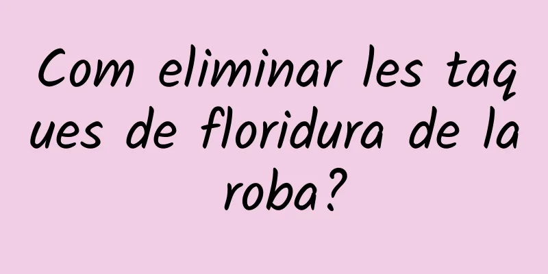 Com eliminar les taques de floridura de la roba?