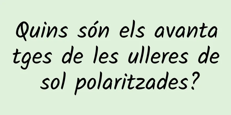 Quins són els avantatges de les ulleres de sol polaritzades?