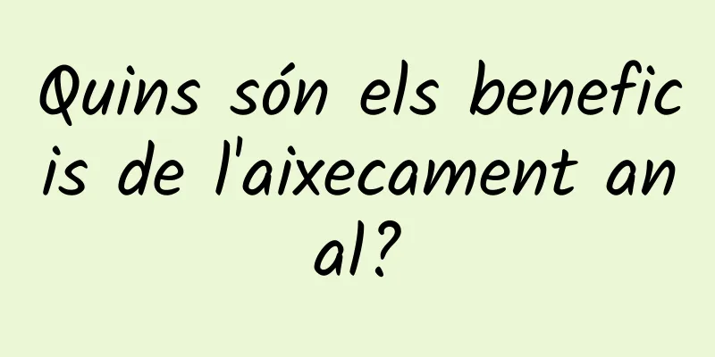 Quins són els beneficis de l'aixecament anal?