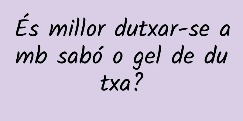 És millor dutxar-se amb sabó o gel de dutxa?