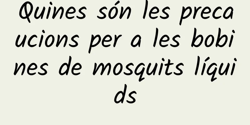 Quines són les precaucions per a les bobines de mosquits líquids