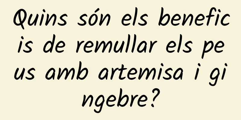 Quins són els beneficis de remullar els peus amb artemisa i gingebre?