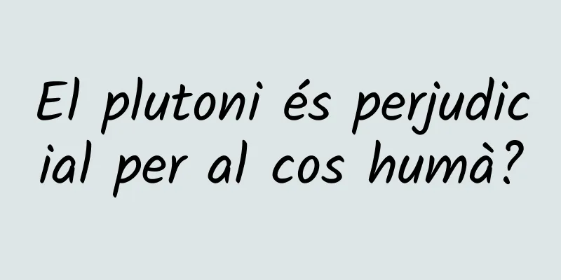 El plutoni és perjudicial per al cos humà?