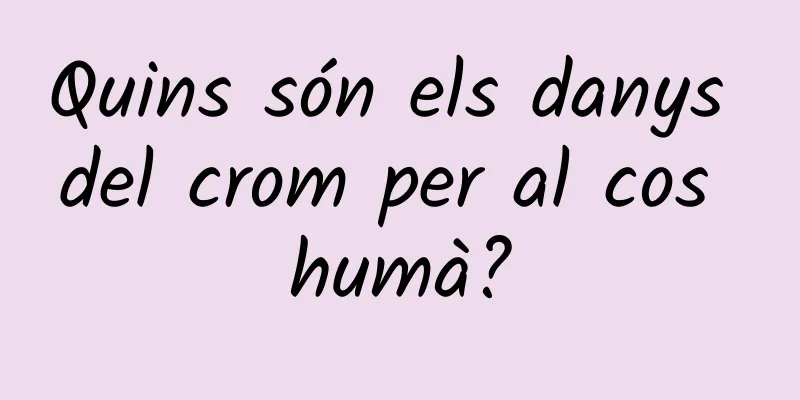 Quins són els danys del crom per al cos humà?