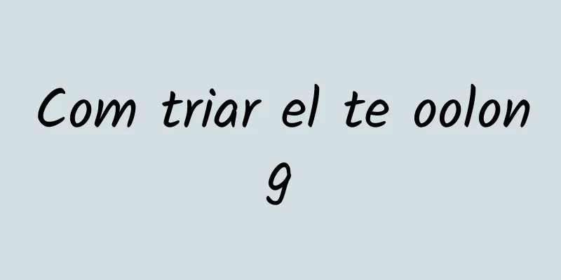 Com triar el te oolong