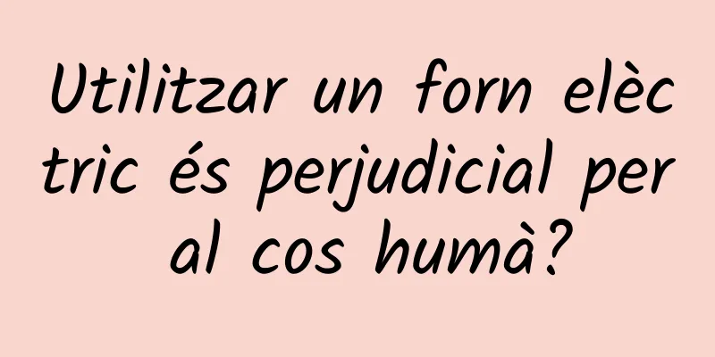 Utilitzar un forn elèctric és perjudicial per al cos humà?