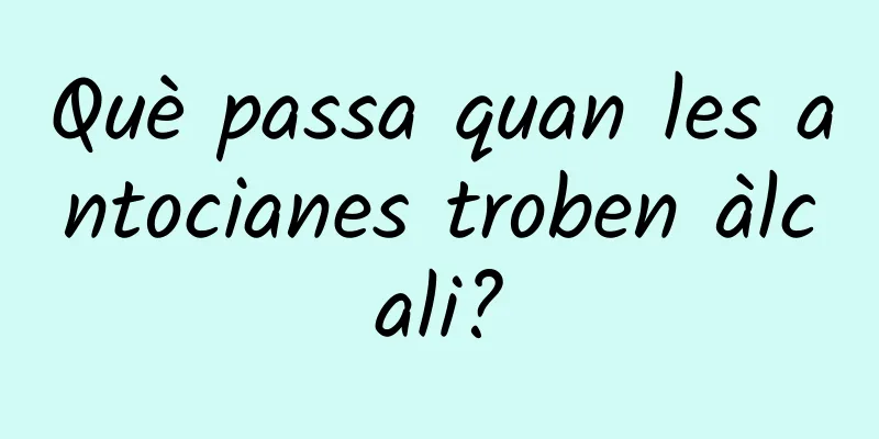 Què passa quan les antocianes troben àlcali?