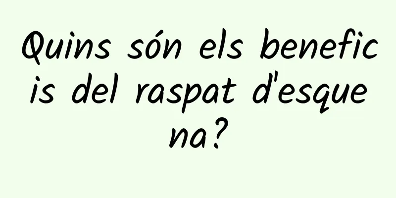 Quins són els beneficis del raspat d'esquena?