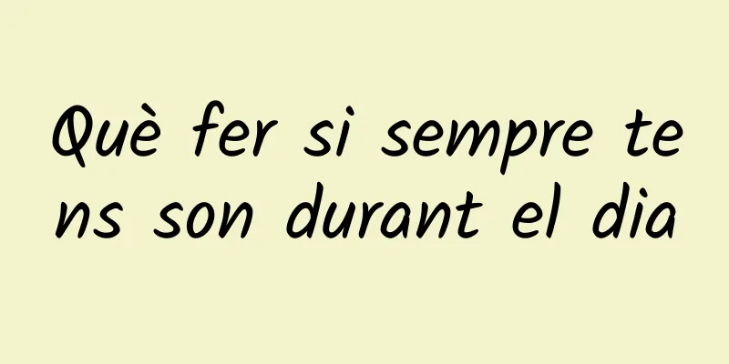 Què fer si sempre tens son durant el dia