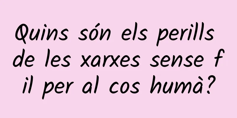 Quins són els perills de les xarxes sense fil per al cos humà?