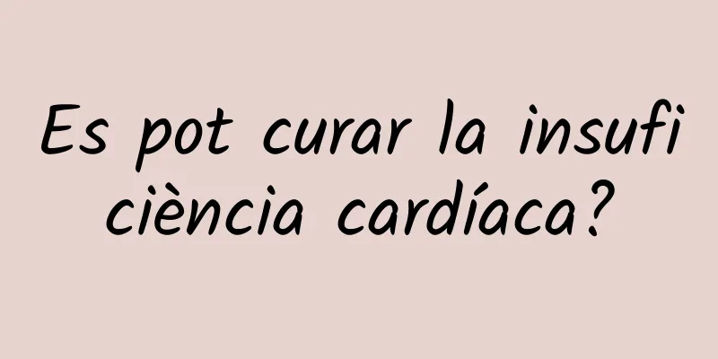 Es pot curar la insuficiència cardíaca?