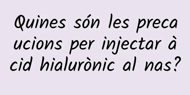 Quines són les precaucions per injectar àcid hialurònic al nas?