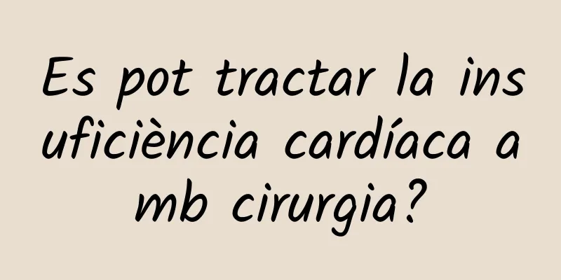 Es pot tractar la insuficiència cardíaca amb cirurgia?