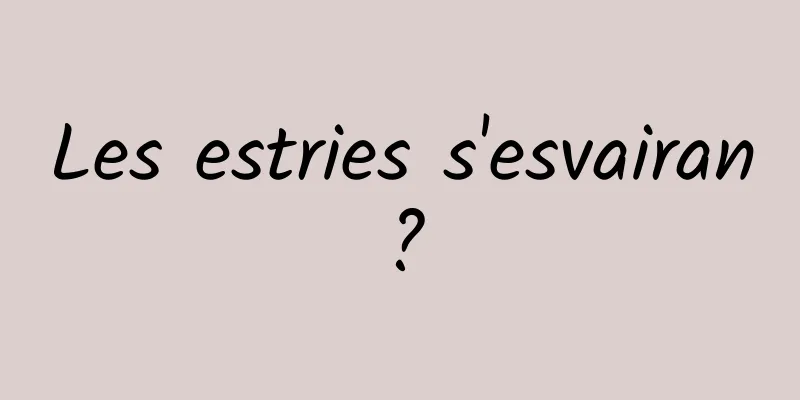 Les estries s'esvairan?