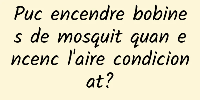 Puc encendre bobines de mosquit quan encenc l'aire condicionat?