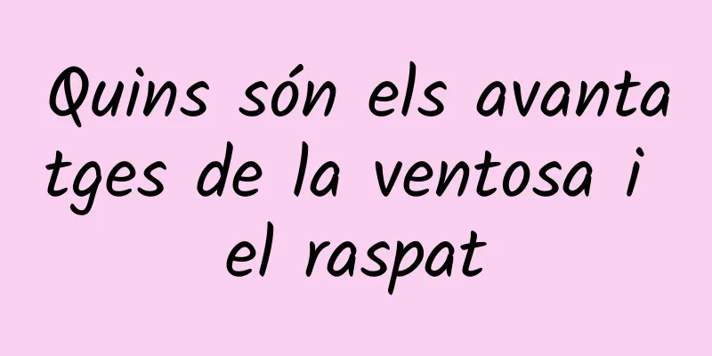 Quins són els avantatges de la ventosa i el raspat