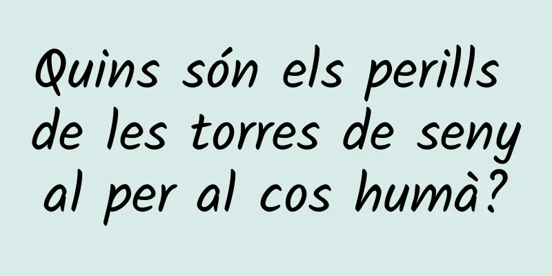 Quins són els perills de les torres de senyal per al cos humà?