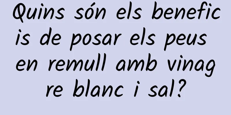 Quins són els beneficis de posar els peus en remull amb vinagre blanc i sal?