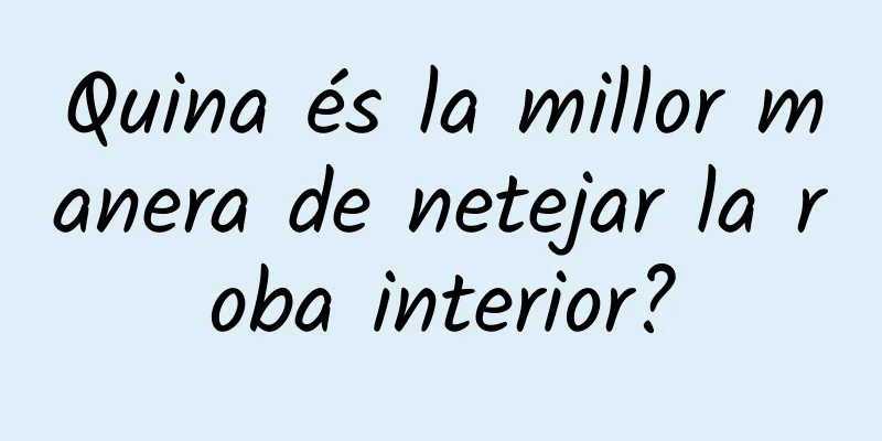 Quina és la millor manera de netejar la roba interior?