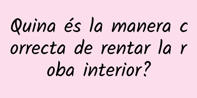 Quina és la manera correcta de rentar la roba interior?