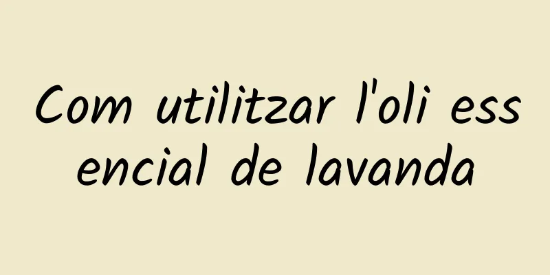 Com utilitzar l'oli essencial de lavanda