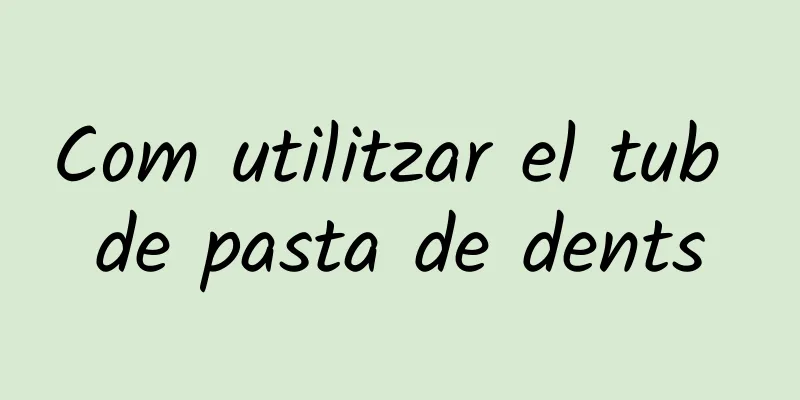 Com utilitzar el tub de pasta de dents