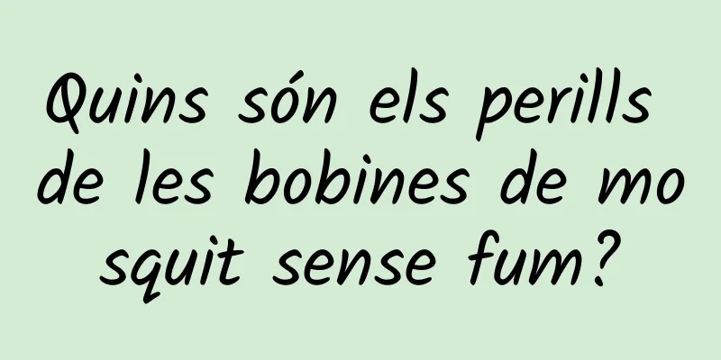 Quins són els perills de les bobines de mosquit sense fum?