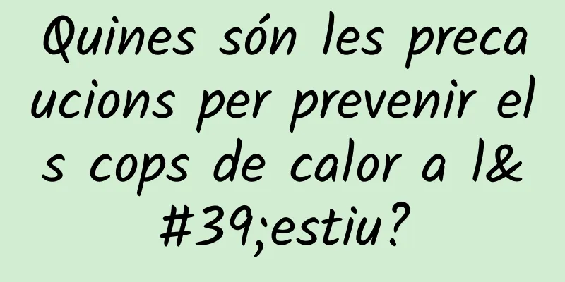 Quines són les precaucions per prevenir els cops de calor a l'estiu?