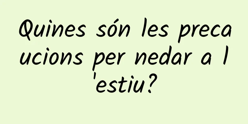 Quines són les precaucions per nedar a l'estiu?