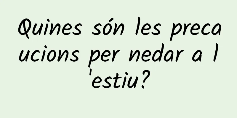 Quines són les precaucions per nedar a l'estiu?