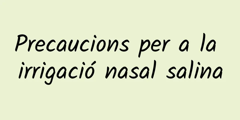 Precaucions per a la irrigació nasal salina