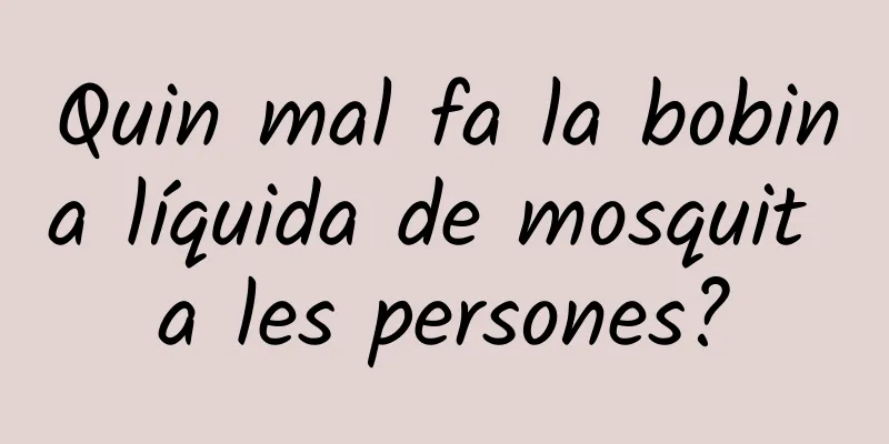 Quin mal fa la bobina líquida de mosquit a les persones?
