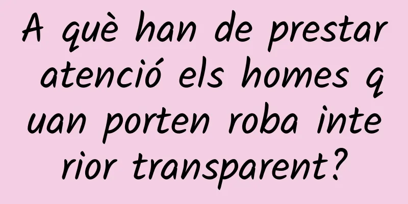 A què han de prestar atenció els homes quan porten roba interior transparent?