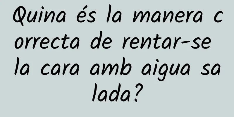 Quina és la manera correcta de rentar-se la cara amb aigua salada?
